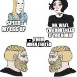 Girls vs boys, but with the right subtitles | DRAGON TAMERS CHATS B4 I ENTER; SPEED MY EGG UP; NO, WAIT, YOU DONT NEED IT YOU NOOB! THEM WHEN I ENTER; YOU JUST GOT A NIX? YES, HE IS OP | image tagged in girls vs boys but with the right subtitles | made w/ Imgflip meme maker
