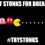 #TryStonks Pac-Man | WE EAT STONKS FOR BREAKFAST. #TRYSTONKS | image tagged in pac-man stonks | made w/ Imgflip meme maker