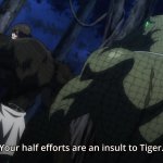 KILLING BITES Your half efforts are an insult to Tiger