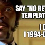 and then I thought it was definitely time for some classics | SAY "NO RETRO MEME
TEMPLATES" AGAIN; I DARE YOU
I 1994-DARE YOU | image tagged in samuel dare you jackson,pulp fiction,i dare you | made w/ Imgflip meme maker