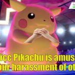 use this template to your own nefarious purposes | image tagged in thicc pikachu is amused by your harassment of others | made w/ Imgflip meme maker