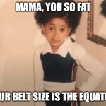 Your mama joke | MAMA, YOU SO FAT YOUR BELT SIZE IS THE EQUATOR. | image tagged in memes,young cardi b | made w/ Imgflip meme maker