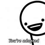 You're adopted.