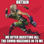 i was running | OKTAIN; ME AFTER INJECTING ALL THE COVID VACCINES IN TO ME | image tagged in i was running | made w/ Imgflip meme maker