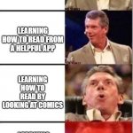 The ultimate way to learning how to read. | LEARNING HOW TO READ IN SCHOOL; LEARNING HOW TO READ FROM A HELPFUL APP; LEARNING HOW TO READ BY LOOKING AT COMICS; LEARNING HOW TO READ BY LOOKING AT MEMES ON REDDIT | image tagged in wwe shocked | made w/ Imgflip meme maker