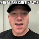 Tyler Reddick Asian Face | WHEN ASIANS CAN FINALLY SEE | image tagged in tyler reddick asian face | made w/ Imgflip meme maker