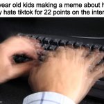 fast typing | 12 year old kids making a meme about how they hate tiktok for 22 points on the internet | image tagged in fast typing | made w/ Imgflip meme maker