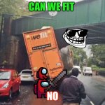 We can’t fit | CAN WE FIT; NO | image tagged in we can t fit | made w/ Imgflip meme maker