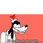 I'll fucking do it again