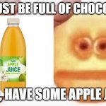 Vibe Check | YOU MUST BE FULL OF CHOCCY MILK; HERE, HAVE SOME APPLE JUICE | image tagged in vibe check | made w/ Imgflip meme maker