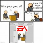 ea | Pay 4.00€ to get the answer; What your good at? You’re hired | image tagged in you re hired cartoon | made w/ Imgflip meme maker