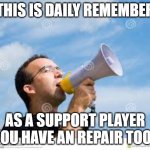 bf5 | THIS IS DAILY REMEMBER; AS A SUPPORT PLAYER YOU HAVE AN REPAIR TOOL | image tagged in daily reminder man | made w/ Imgflip meme maker