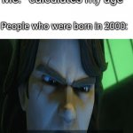 lol | Me: *calculates my age*; People who were born in 2000: | image tagged in i dont have such weaknesses | made w/ Imgflip meme maker