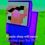 Purple shep will never forgive you for this. meme