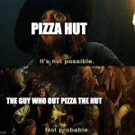 Pizza Hut Meme | PIZZA HUT; THE GUY WHO OUT PIZZA THE HUT | image tagged in it's not possible | made w/ Imgflip meme maker