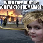 Fire Karen | WHEN THEY DONT LET YOU TALK TO THE MANAGER | image tagged in fire karen | made w/ Imgflip meme maker