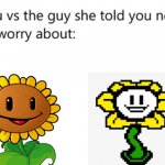 Are plants vs zombies memes still relevant? | image tagged in you vs the guy she told you not to worry about,plants vs zombies,flowey,undertale | made w/ Imgflip meme maker