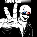 Gaster | DEEEEEEATH!!!!!!!!!! | image tagged in gaster | made w/ Imgflip meme maker