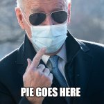 Joe Biden pointing to mask | PIE GOES HERE | image tagged in joe biden pointing to mask | made w/ Imgflip meme maker