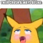 Yes. | WHEN ANIME GIRL SEES THEIR CRUSH ALWAYS BE LIKE:; ㅤㅤㅤㅤㅤㅤㅤㅤㅤㅤ | image tagged in pikachu hentai face | made w/ Imgflip meme maker