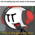 charles this is the greatest plan meme | 6-year-old me adding toys and candy to the shopping list: | image tagged in charles this is the greatest plan meme | made w/ Imgflip meme maker