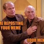 Frasier Picard | ME REPOSTING YOUR MEME; YOUR MEME | image tagged in frasier,picard,meta,crossover memes | made w/ Imgflip meme maker