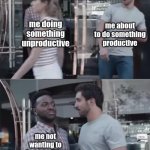 laziness in a nutshell. | me about to do something productive; me doing something unproductive; me not wanting to do something productive | image tagged in guy stopping guy | made w/ Imgflip meme maker