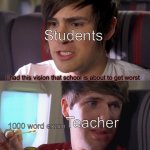 Schools | Students; I had this vision that school is about to get worst; Teacher; 1000 word exam | image tagged in smosh 'huh ',school,memes,funny,funny memes | made w/ Imgflip meme maker