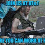 hobo | JOIN US AT AT&T; WHERE YOU CAN WORK AT HOME | image tagged in hobo | made w/ Imgflip meme maker