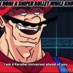 I am 4 Parallel Universe ahead of you | ME WHEN I DOGE A SNIPER BULLET WHILE KNOWING IT | image tagged in i am 4 parallel universe ahead of you | made w/ Imgflip meme maker