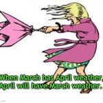 windy day | When March has April weather, April will have March weather. | image tagged in windy day,march,weather sayings | made w/ Imgflip meme maker