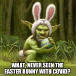 Easter bunny with covid | WHAT, NEVER SEEN THE EASTER BUNNY WITH COVID? | image tagged in easter goblin,covid,easter bunny | made w/ Imgflip meme maker