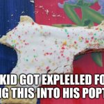 why? | A KID GOT EXPELLED FOR BITING THIS INTO HIS POPTART. | image tagged in pop tart gun | made w/ Imgflip meme maker