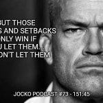 Jocko's Advice | BUT THOSE LOSSES AND SETBACKS ONLY WIN IF YOU LET THEM... SO DON'T LET THEM; JOCKO PODCAST #73 - 151:45 | image tagged in jocko willink,getafterit,jockopodcast | made w/ Imgflip meme maker