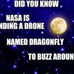 Who Didn't Want To Be A Astronaut? | DID YOU KNOW; NASA IS SENDING A DRONE; NAMED DRAGONFLY; TO BUZZ AROUND TITAN | image tagged in astronaut mask,memes,nasa,far out,wicked,astronomy | made w/ Imgflip meme maker