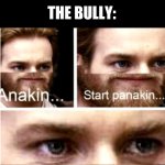 Anakin Start Panakin | BULLY: MAKES FUN OF THE KID IN A WHEELCHAIR THE KID: STANDS UP THE BULLY: | image tagged in anakin start panakin | made w/ Imgflip meme maker