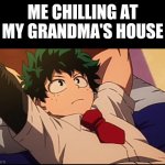 I love my grandma's house. It's so calm | ME CHILLING AT MY GRANDMA'S HOUSE | image tagged in deku chill,mha,anime,anime meme | made w/ Imgflip meme maker