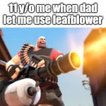 using leafblower be like | 11 y/o me when dad let me use leafblower | image tagged in heavy,tf2,tf2 heavy,memes | made w/ Imgflip meme maker
