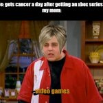Drake and Josh Megan | Me: gets cancer a day after getting an xbox series x.
my mom:; video games | image tagged in drake and josh megan | made w/ Imgflip meme maker