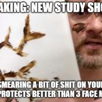 Covidiot madness | BREAKING: NEW STUDY SHOWS; SMEARING A BIT OF SHIT ON YOUR FACE PROTECTS BETTER THAN 3 FACE MASKS | image tagged in poop face shit smear | made w/ Imgflip meme maker