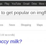 Is true tho | How to get popular on imgflip; choccy milk? | image tagged in did you mean,choccy milk | made w/ Imgflip meme maker