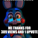 Toy Bonnie FNaF | SEES 1000000000 VIEWS ME:WTF!!!! ME THANKS FOR 389 VIEWS AND 1 UPVOTE | image tagged in toy bonnie fnaf | made w/ Imgflip meme maker