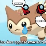 Furret you dare oppose me mortal? | WANT MILK; MUFFIN TIME! MY SON | image tagged in furret you dare oppose me mortal | made w/ Imgflip meme maker