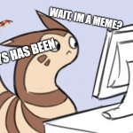 furret | WAIT, IM A MEME? ALWAYS HAS BEEN | image tagged in furret | made w/ Imgflip meme maker