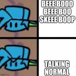 bee boooo bee boo skee bee booo bop | BEEE BOOO BEEE BOO SKEEE BOOP; TALKING NORMAL | image tagged in fnf | made w/ Imgflip meme maker