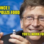 Monopolizing Food | ONCE I MONOPOLIZE FOOD; YOU'LL WORK FOR WORMS | image tagged in bills monopoly,nasty food,bill gates,worms,reset,sad truth | made w/ Imgflip meme maker