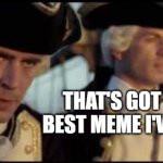 repost mem | THAT'S GOT TO BE THE BEST MEME I'VE EVER SEEN | image tagged in that s got to be the best pirate i ve ever seen,repost mem,meme,lazy ass | made w/ Imgflip meme maker