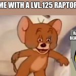 ark meme | ME WITH A LVL.125 RAPTOR; RANDOM BEACH BOBS | image tagged in jerry meme | made w/ Imgflip meme maker