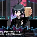 Excuse me but | Hold my choccy milk for a sec while I solve this murder. | image tagged in shuichi blank dialogue,choccy milk,chocolate milk,danganronpa | made w/ Imgflip meme maker