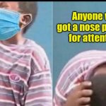 Doh! | Anyone who got a nose piercing for attention. | image tagged in kid crying with mask on,funny | made w/ Imgflip meme maker